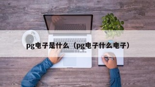 pg电子是什么（pg电子什么电子）