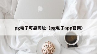 pg电子可靠网址（pg电子app官网）