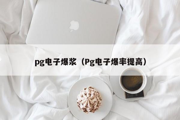 pg电子爆浆(Pg电子爆率提高)