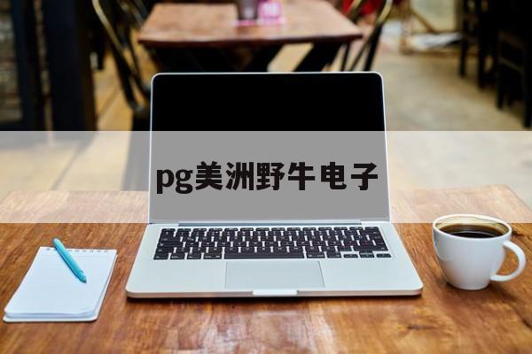 pg美洲野牛电子(胡锡进发文回应六神磊磊)